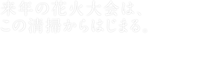 来年の花火大会は、この清掃からはじまる。